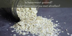 Havermout op tafel. Is havermout gezond en kun je ermee afvallen?